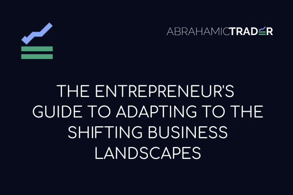 The Entrepreneur's Guide to Adapting to the Shifting Businesses Landscapes